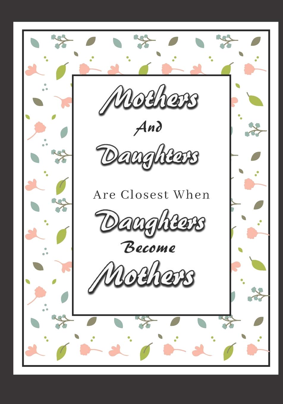 Mothers And Daughters Are Closest When Daughters Become Mothers.: Mother To Daughter Gift: Mother to becoming Mother, Keepsake Journal Writing together.