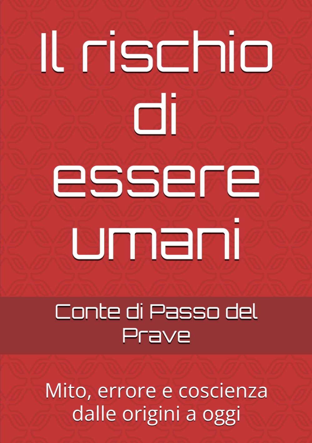 Il rischio di essere umani: Mito, errore e coscienza dalle origini a oggi