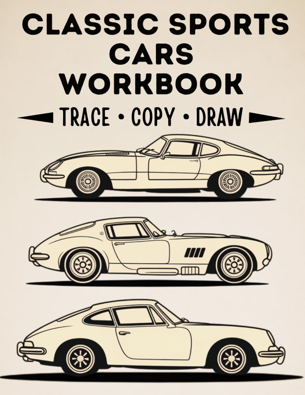 Classic Sports Cars Drawing Workbook: Trace • Copy • Draw: Learn to Draw 30 Classic Sports Cars for Beginners (Kids, Teens & Adults) | 3 Pages Per ... + Trace + Draw | 8.5" x 11" Practice Workbook