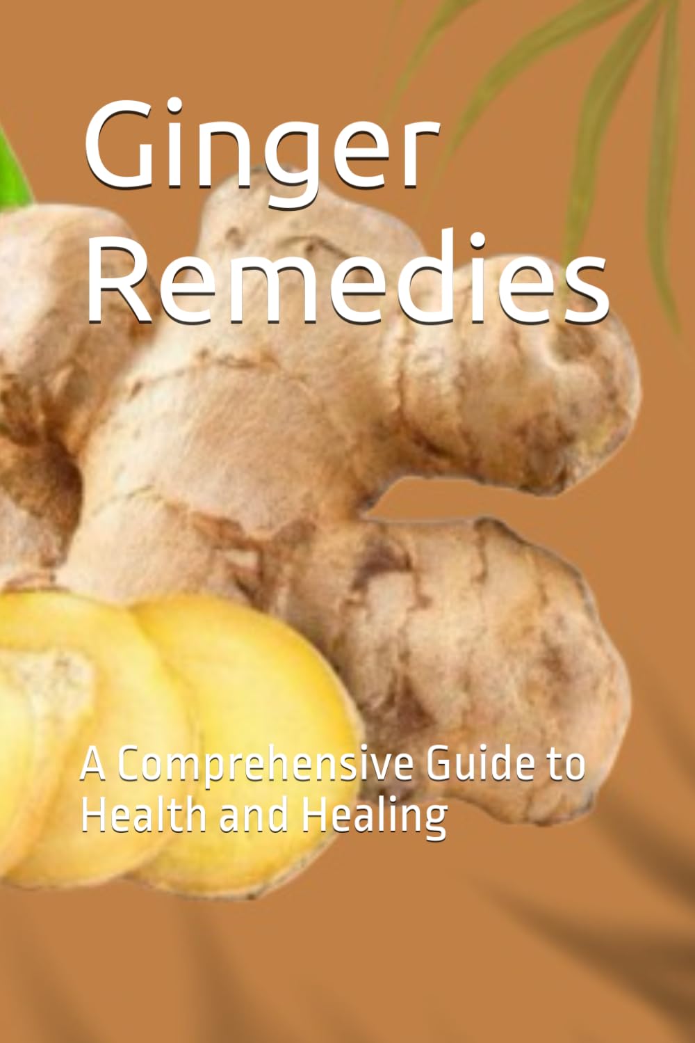 Ginger Remedies: A Comprehensive Guide to Health and Healing