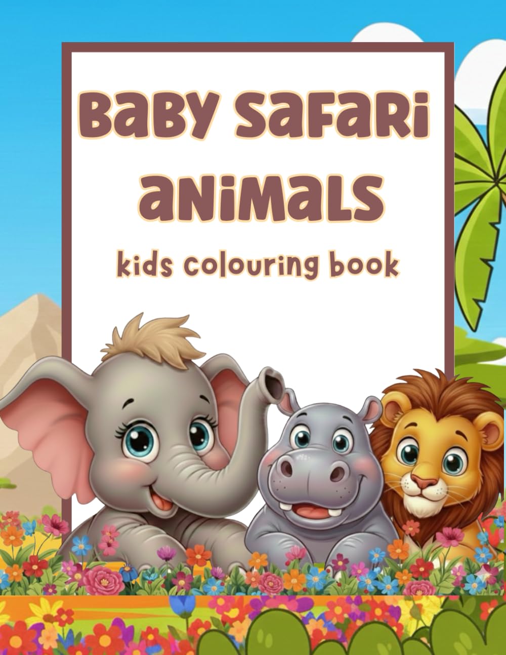 Baby Safari Animals Colouring Book for Kids Ages 3–6: Cute Easy African Animals for Toddlers and Preschoolers: 50 Cute Baby Animals for Kids to Colour - Lions, Elephants, Hippos, Giraffes & More