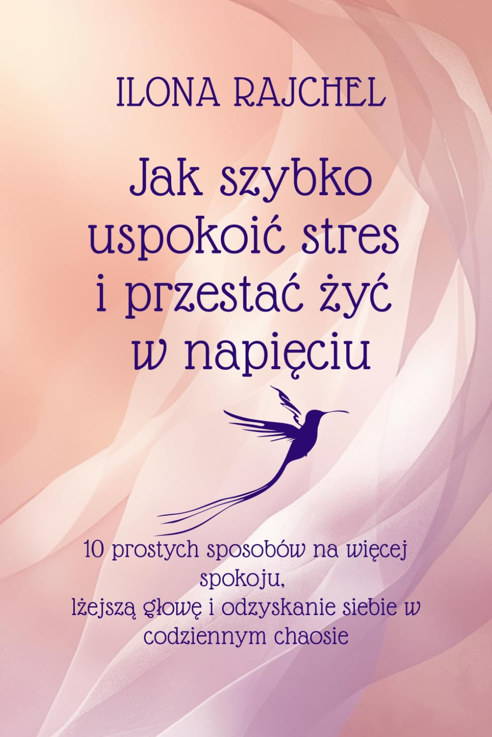 JAK SZYBKO USPOKOIĆ STRES I PRZESTAĆ ŻYĆ W NAPIĘCIU 10 prostych sposobów na więcej spokoju, lżejszą głowę i odzyskanie siebie w codziennym chaosie ... Wielki Spokój. Rytuały Kobiecego Spokoju)