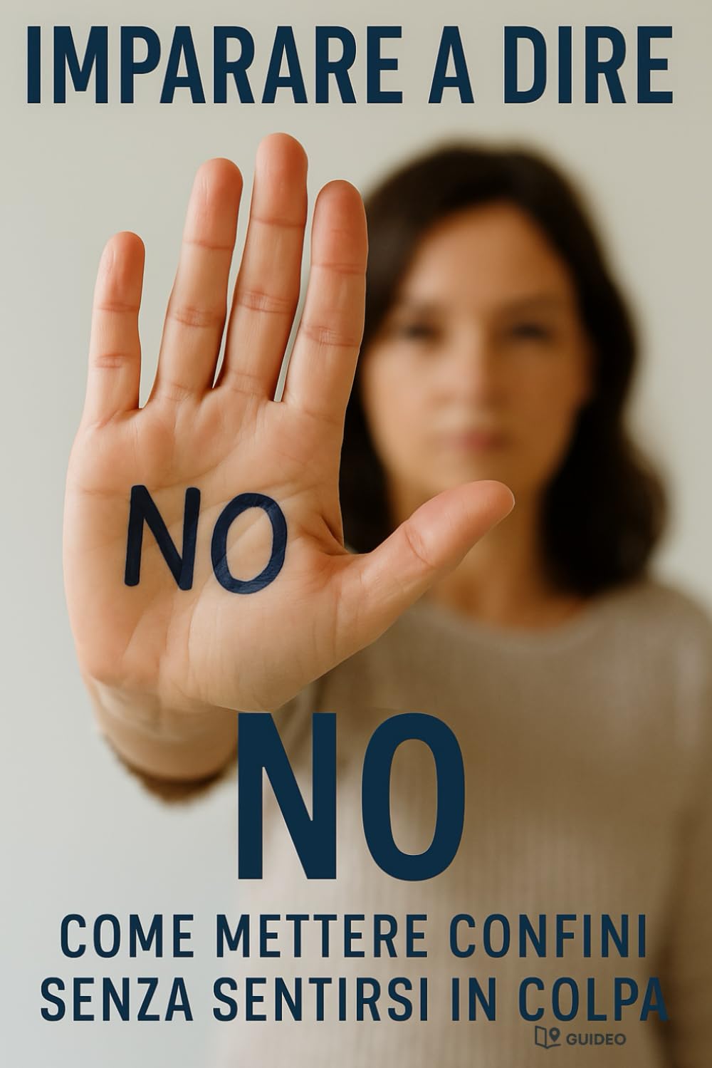 Imparare a dire NO!: Come mettere confini senza sentirsi in colpa