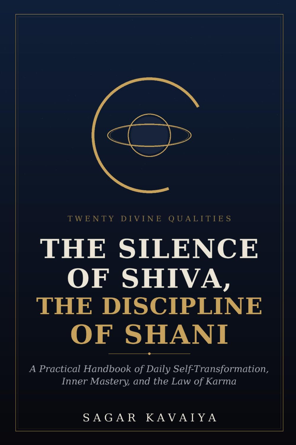 The Silence of Shiva, The Discipline of Shani: A Practical Handbook of Twenty Divine Qualities for Daily Self-Transformation, Inner Mastery, and the Law of Karma