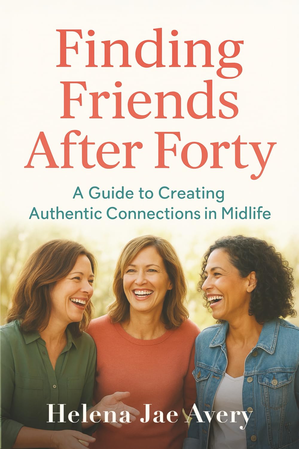 Finding Friends After Forty: A Guide to Creating Authentic Connections in Midlife
