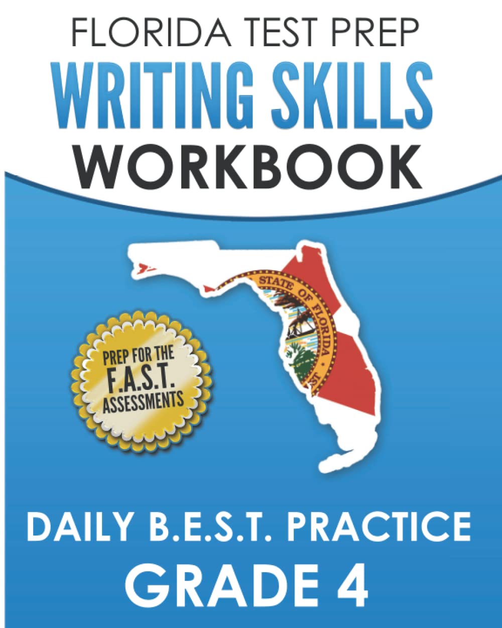 FLORIDA TEST PREP Writing Skills Workbook Daily B.E.S.T. Practice Grade 4: Preparation for the F.A.S.T. Reading and B.E.S.T. Writing Tests
