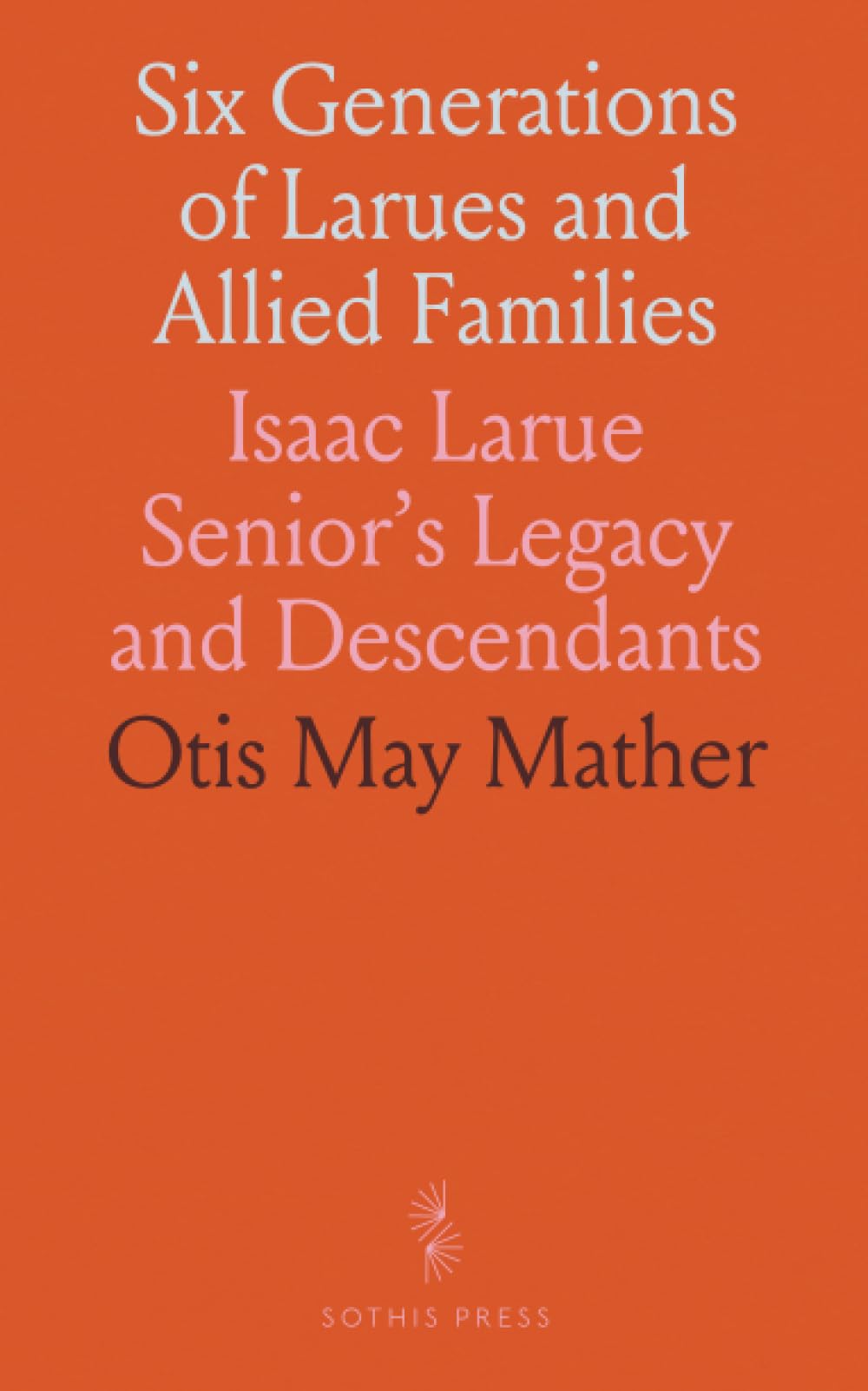 Six Generations of Larues and Allied Families: Isaac Larue Senior's Legacy and Descendants