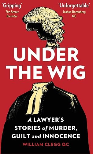 Under The Wig: A Lawyer's Stories of Murder, Guilt and Innocence