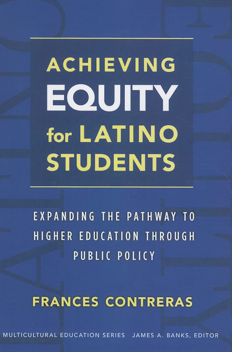 Achieving Equity for Latino Students: Expanding the Pathway to Higher Education Through Public Policy (Multicultural Education Series)