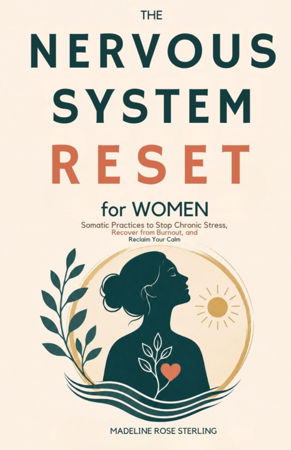 The Nervous System Reset for Women: Somatic Practices to Stop Chronic Stress, Recover from Burnout, and Reclaim Your Calm