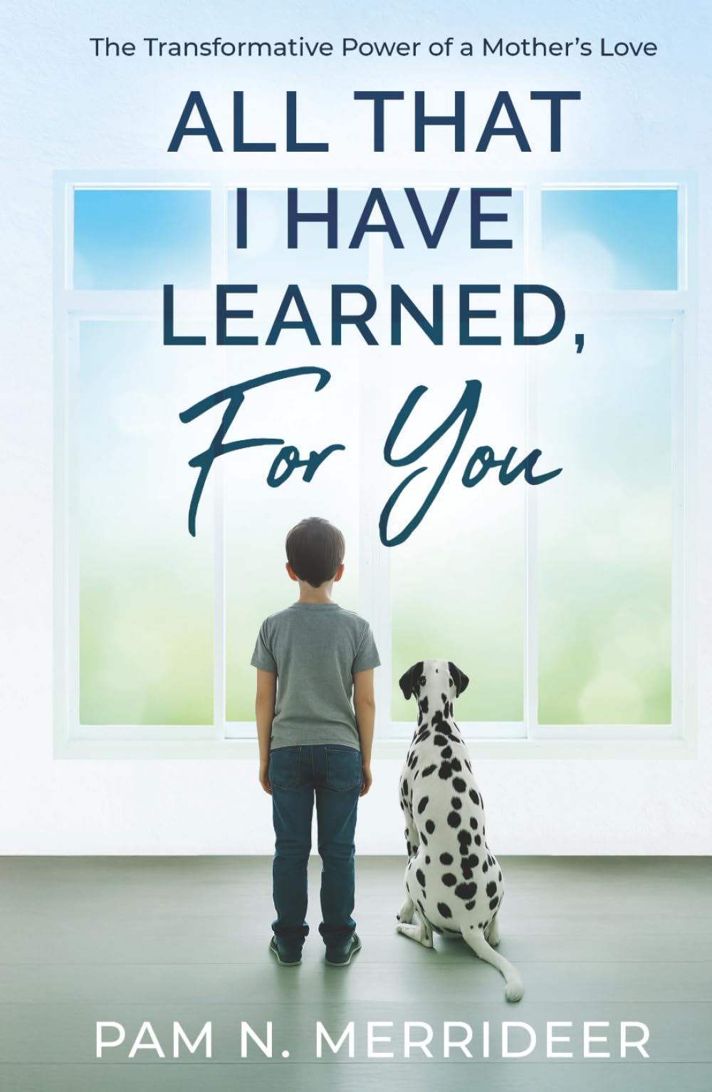 All That I Have Learned, For You: The Transformative Power of a Mother’s Love