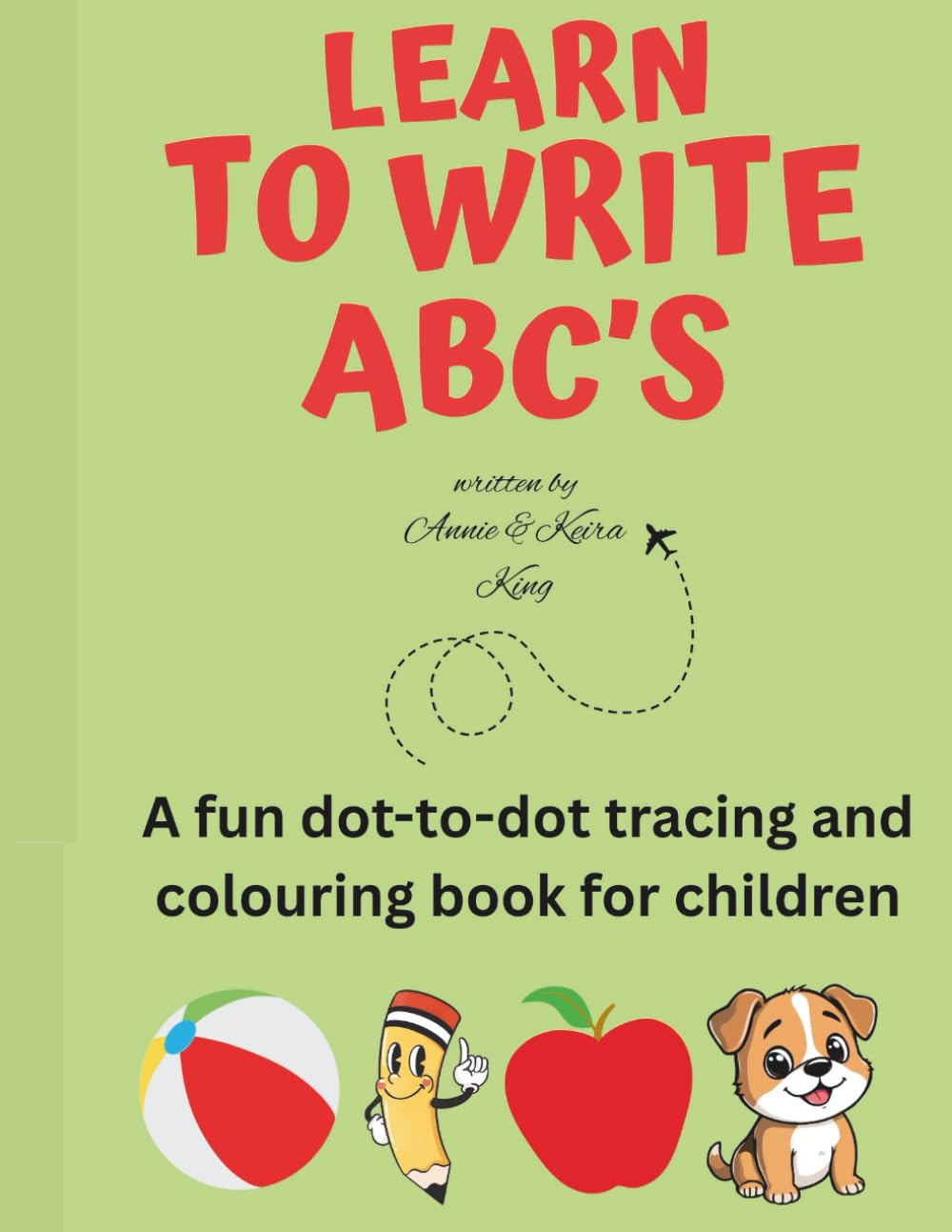 Learn To Write ABC's: A fun dot-to-dot tracing and colouring book for children