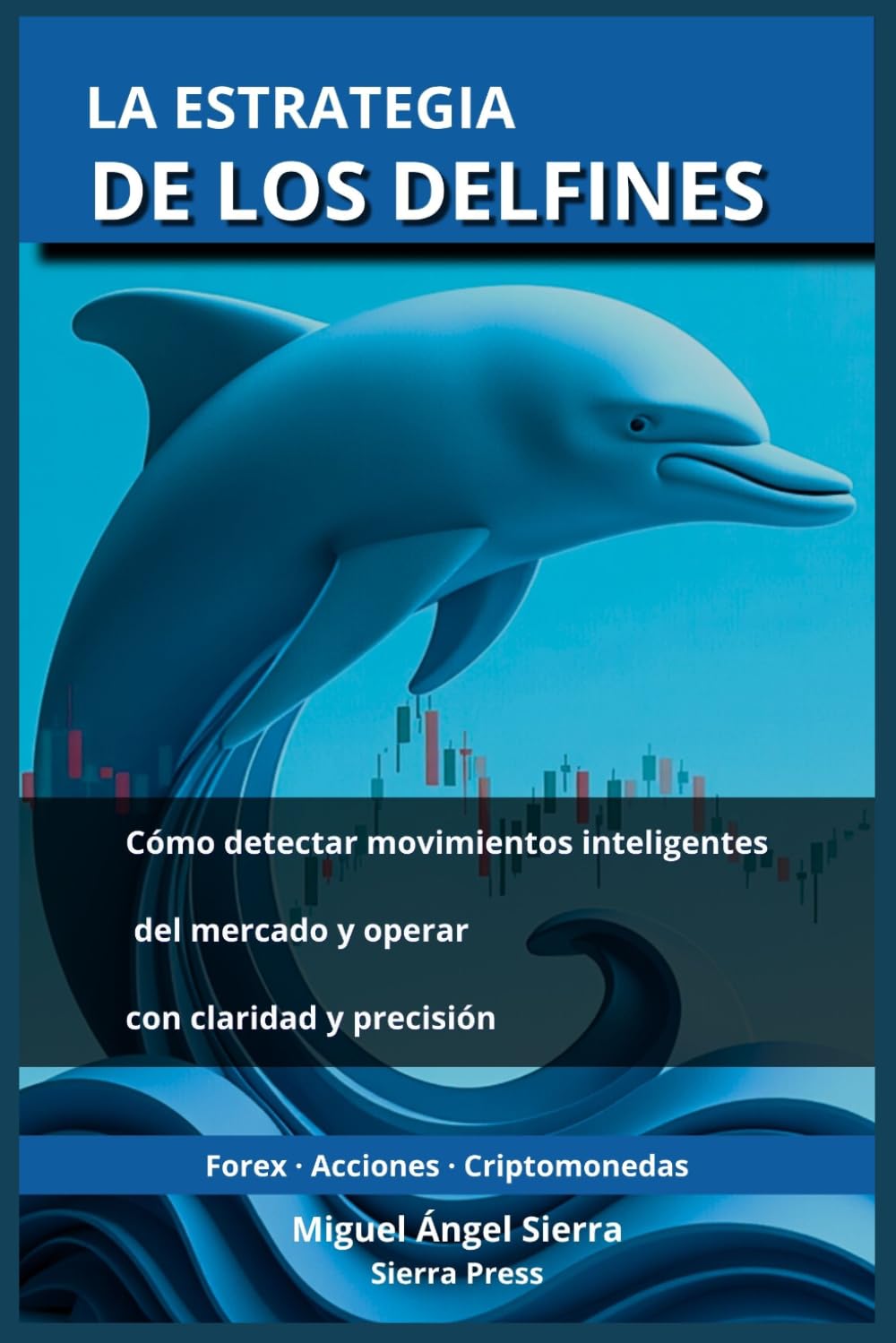 La Estrategia de los Delfines: Cómo detectar movimientos inteligentes del mercado y operar con claridad y precisión (Publicaciones Wall Street - Finanzas - Inversiones - Trading y Bolsa)