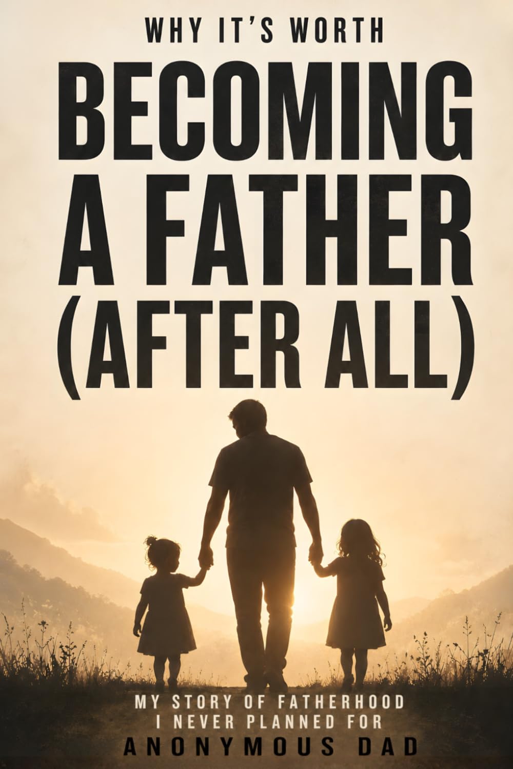 Why It’s Worth Becoming a Father (After All): My Story of Fatherhood I Never Planned For