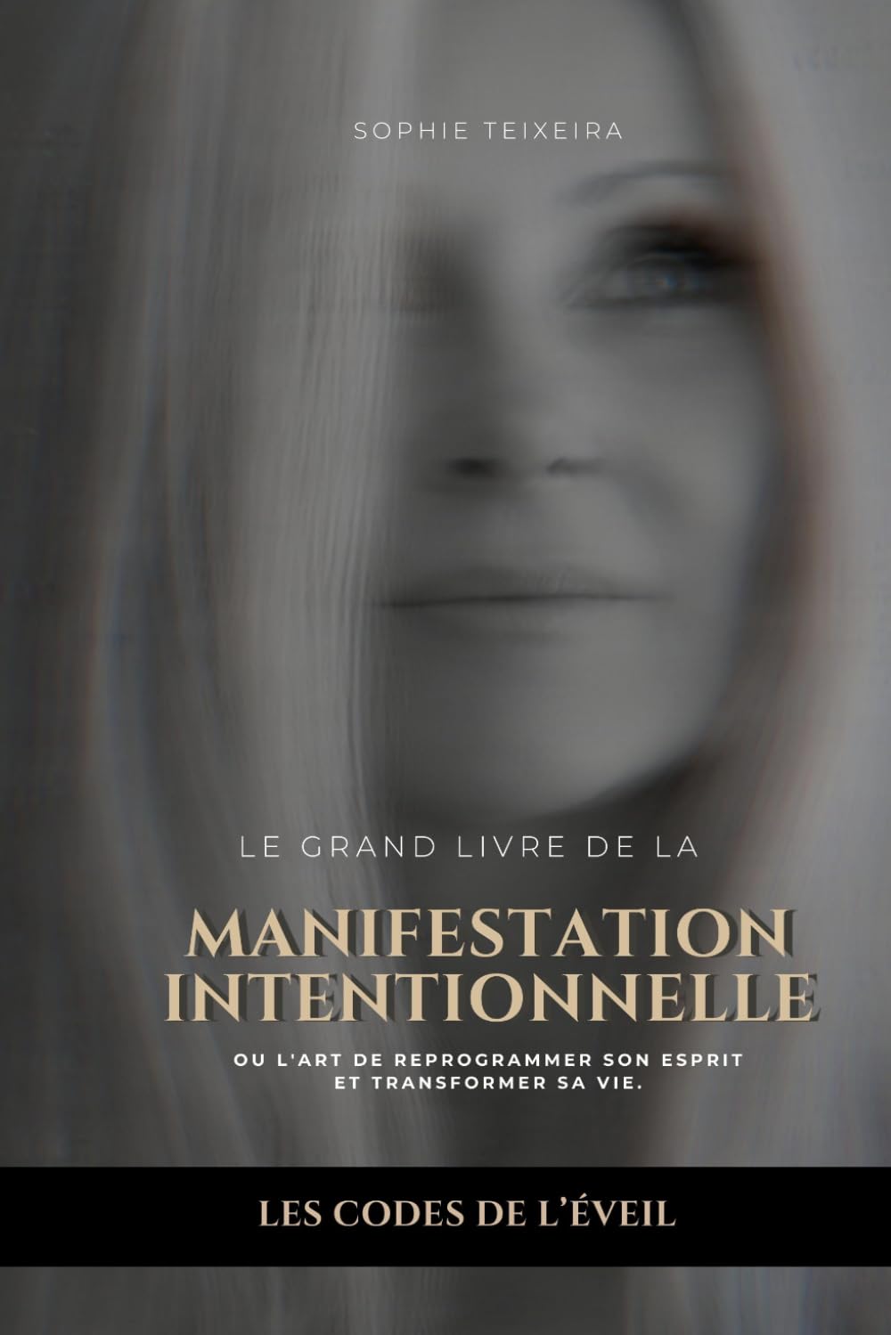 Le grand livre de la Manifestation Intentionnelle: ou l'Art de reprogrammer son esprit et transformer sa vie