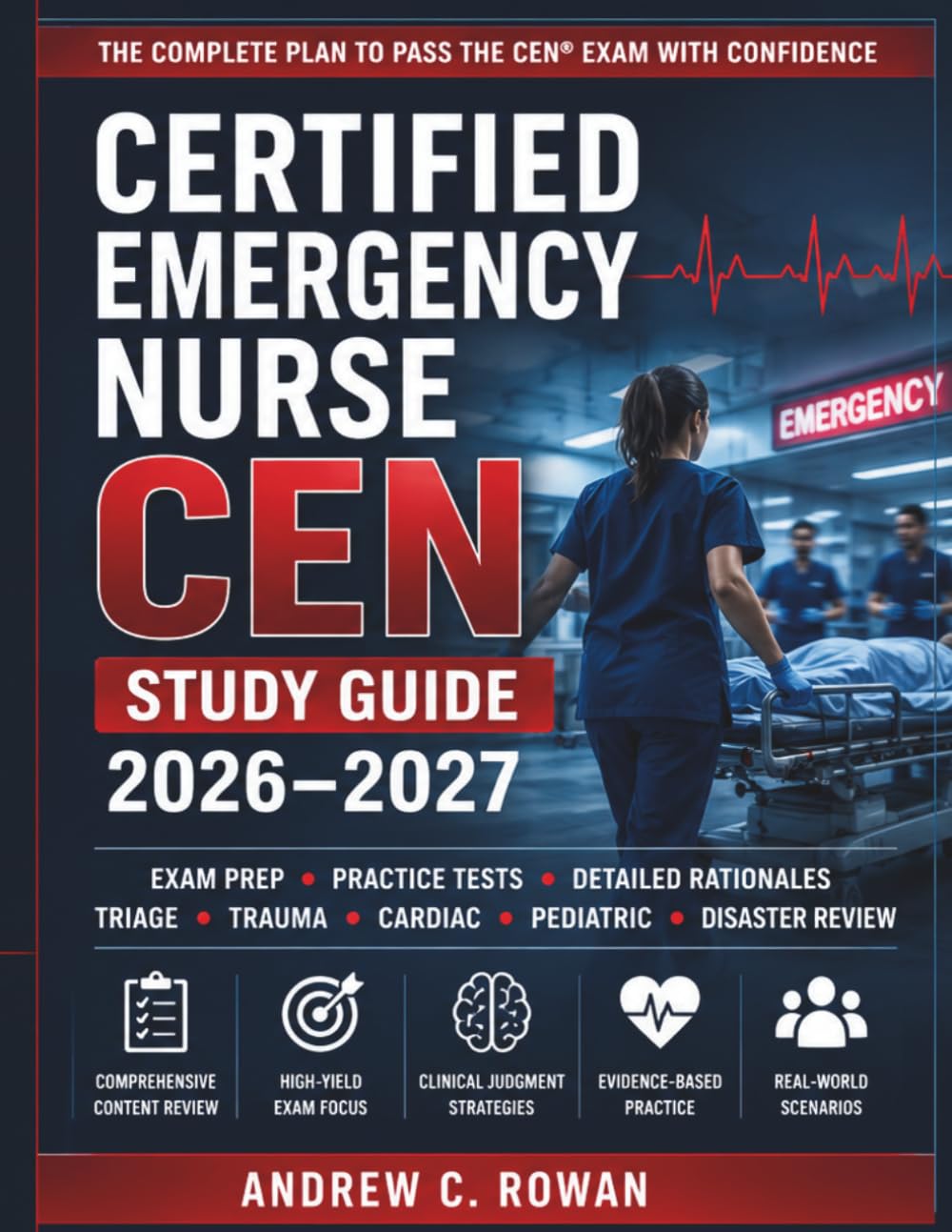 Certified Emergency Nurse CEN Study Guide 2026–2027: Exam Prep, Practice Tests, Detailed Rationales, Triage, Trauma, Cardiac, Pediatric, Disaster Review