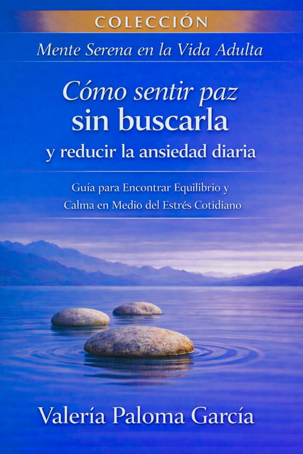 Cómo sentir paz sin buscarla y reducir la ansiedad diaria: Soltar la autoexigencia, aceptar la incertidumbre y vivir con equilibrio emocional sin tenerlo todo resuelto