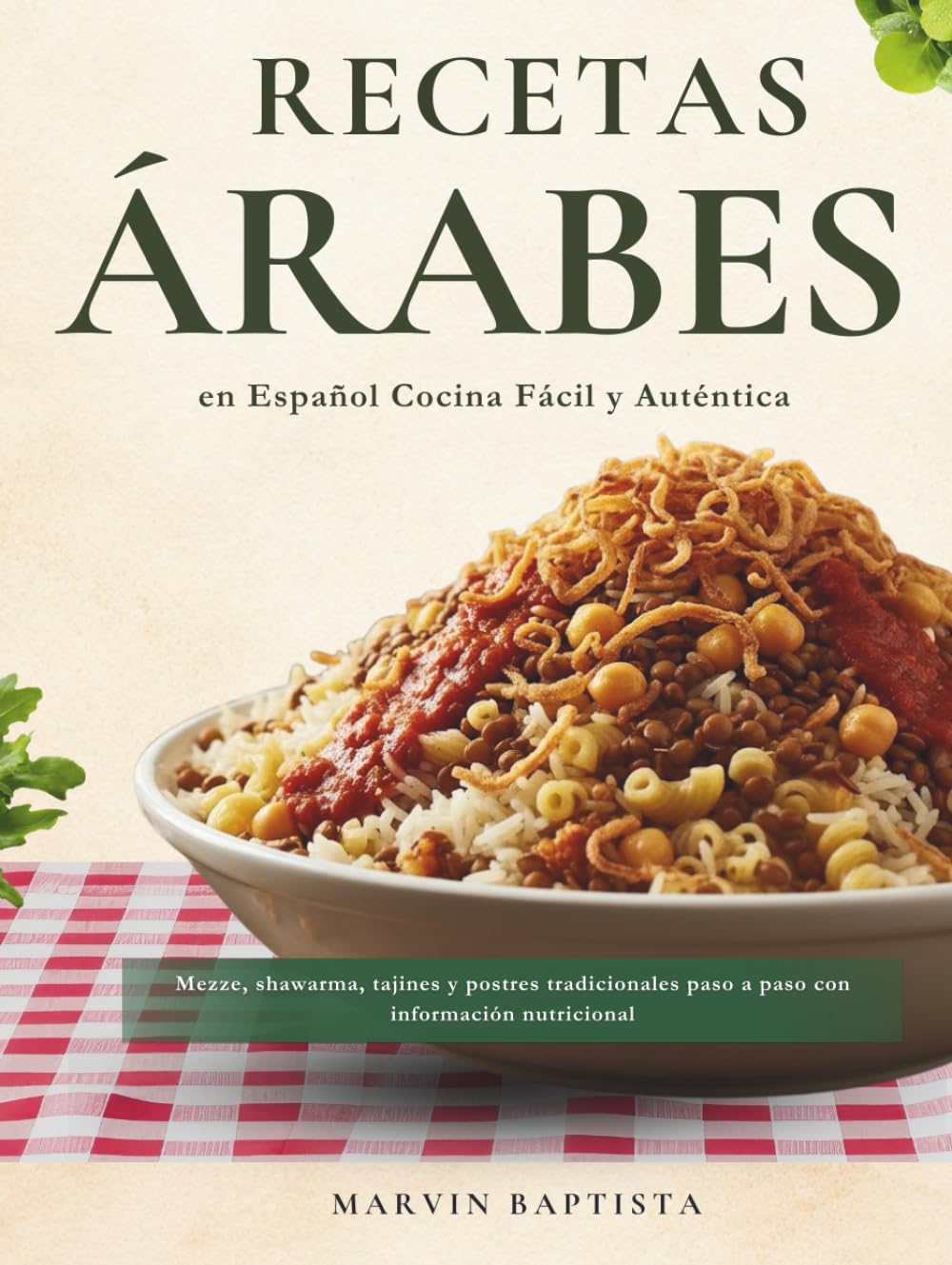 Recetas Árabes en Español Cocina Fácil y Auténtica: Mezze, shawarma, tajines y postres tradicionales paso a paso con información nutricional