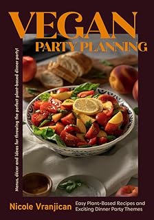 Vegan Party Planning: Easy Plant-Based Recipes and Exciting Dinner Party Themes (Vegan Cookbook, Party Planner)