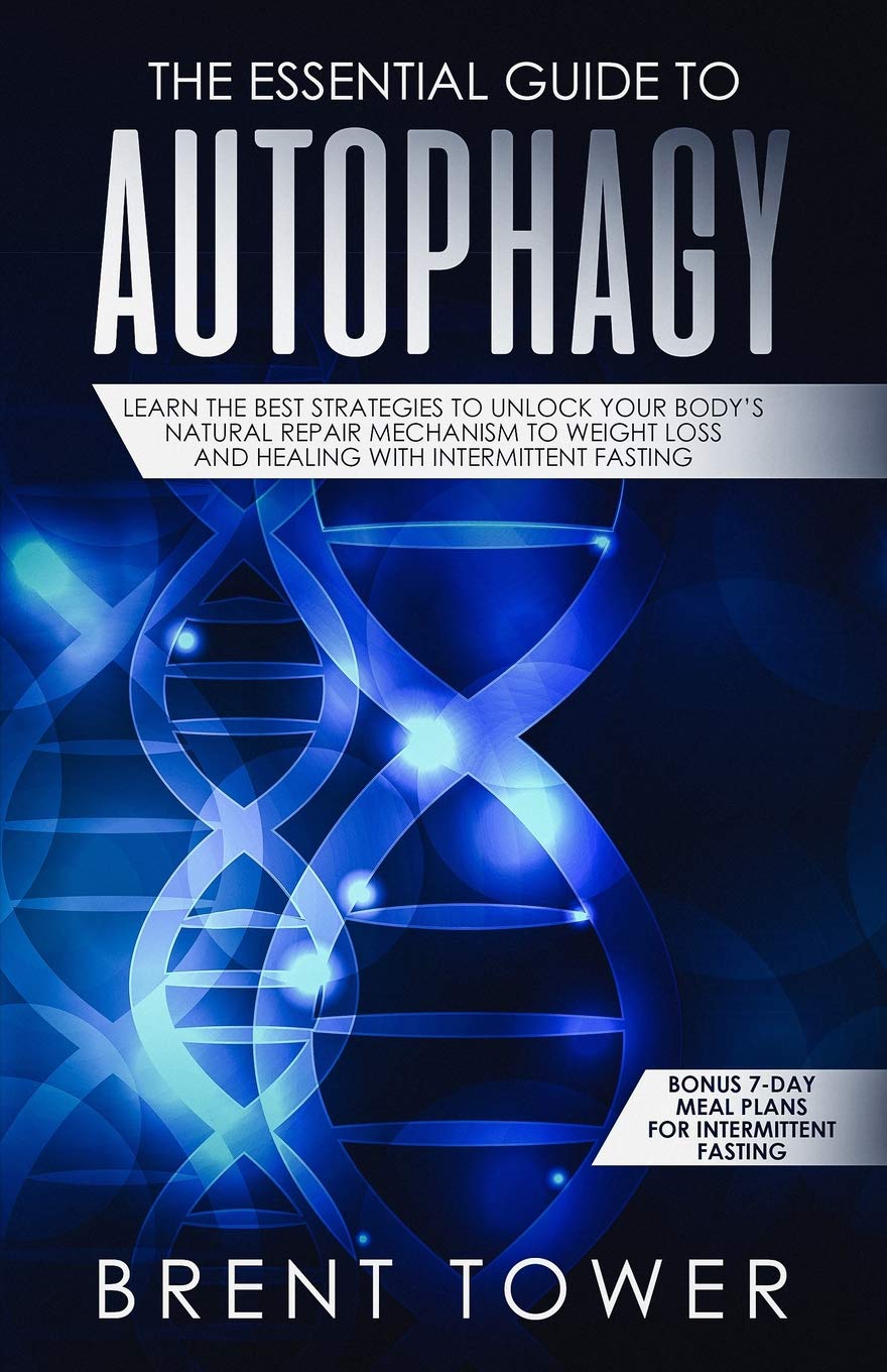 The Essential Guide to Autophagy: Learn the Best Strategies to Unlock Your Body's Natural Repair Mechanism to Weight Loss and Healing with ... 7 Day ... 7 Day Meal Plans for Intermittent Fasting