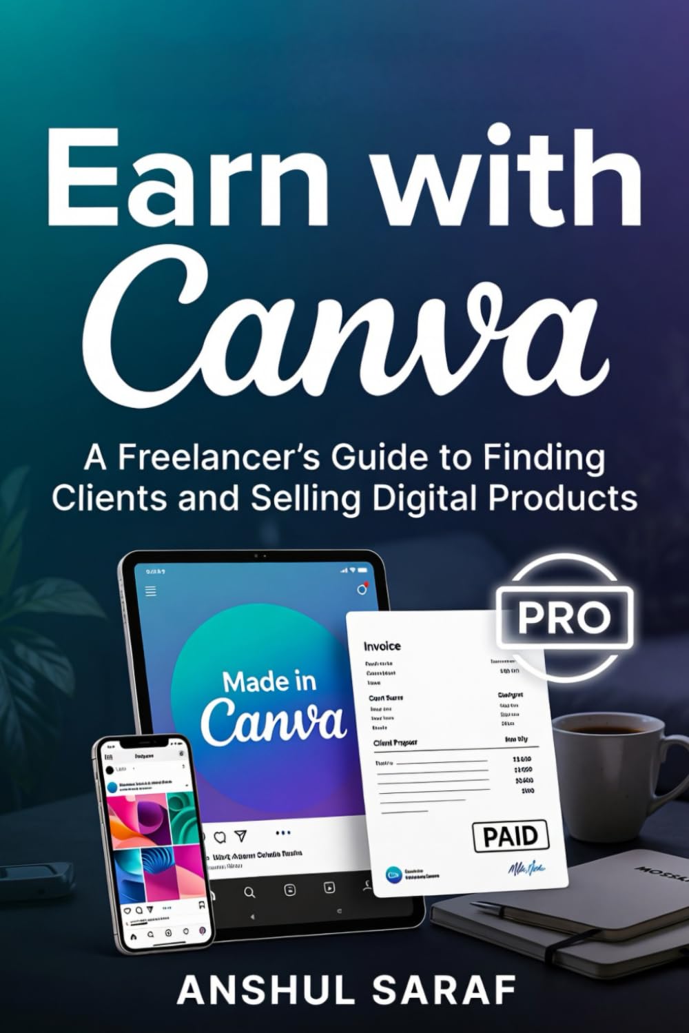 Earn with Canva: A Freelancer's Guide to Finding Clients and Selling Digital Products: The Beginner's Path to a Profitable Side Hustle and Sustainable Passive Income