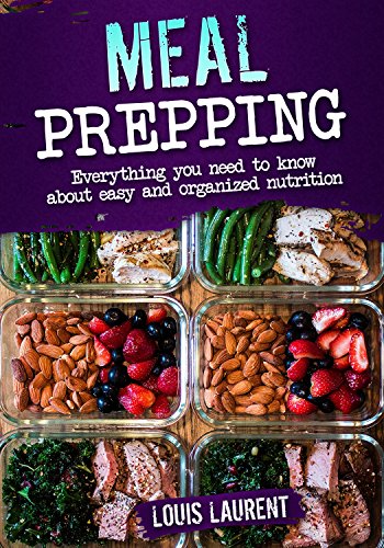 Meal Prep: Eat Safely and Deliciously by learning these rules of Meal Prepping and Recipes (Louis Laurent Cookbooks Book 3)