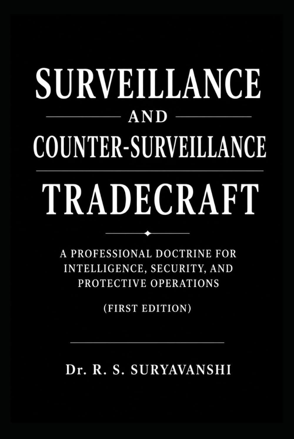 SURVEILLANCE AND COUNTER-SURVEILLANCE TRADECRAFT: A Professional Doctrine for Intelligence, Security, and Protective Operations (First Edition) (THE ART OF INTELLIGENCE TRADECRAFT)
