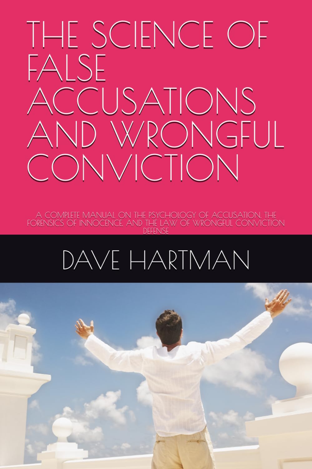 THE SCIENCE OF FALSE ACCUSATIONS AND WRONGFUL CONVICTION: A COMPLETE MANUAL ON THE PSYCHOLOGY OF ACCUSATION, THE FORENSICS OF INNOCENCE, AND THE LAW ... (DELAWARE CRIMINAL JUSTICE DEFENSE SERIES)