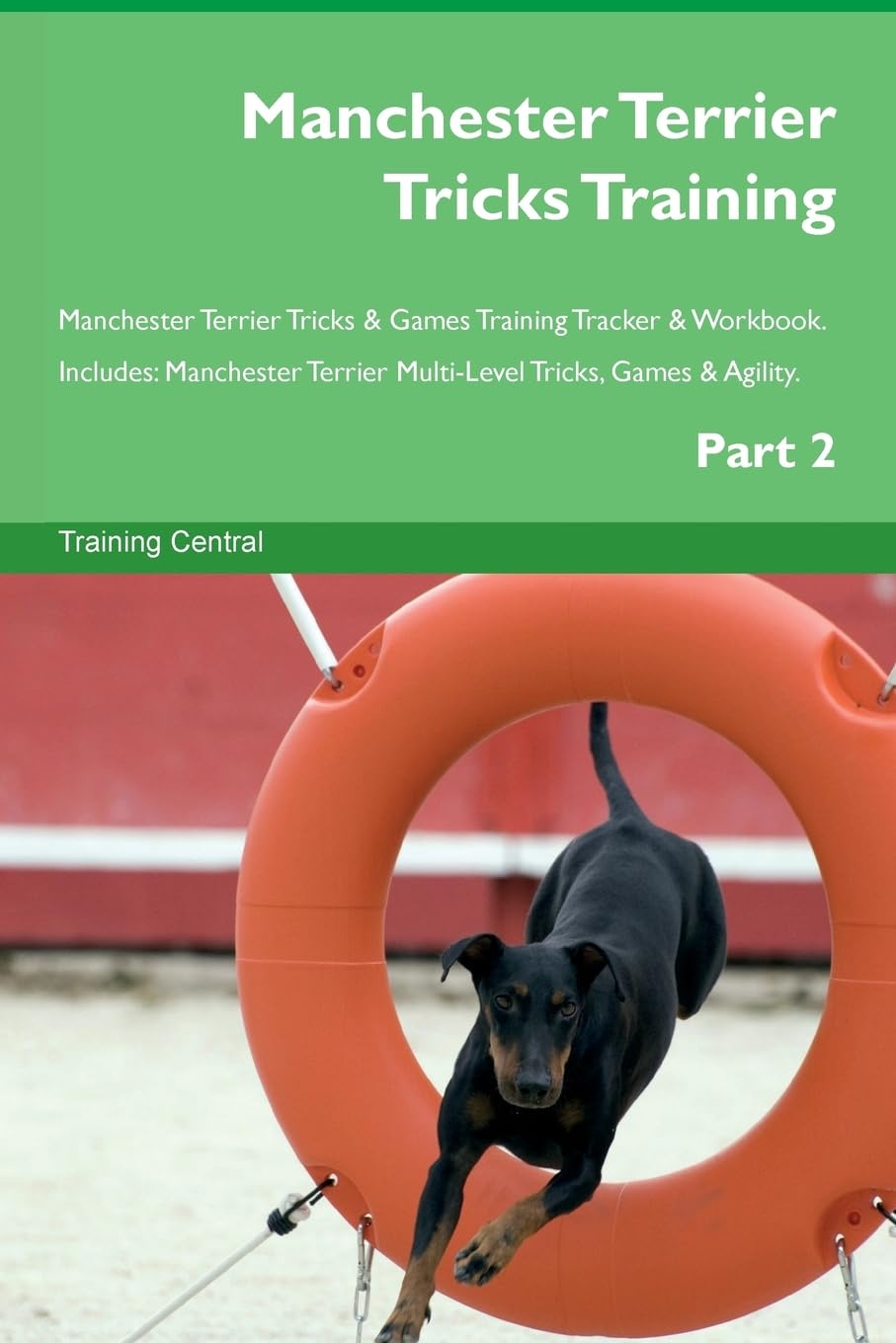 Manchester Terrier Tricks Training Manchester Terrier Tricks & Games Training Tracker & Workbook. Includes: Manchester Terrier Multi-Level Tricks, Games & Agility. Part 2