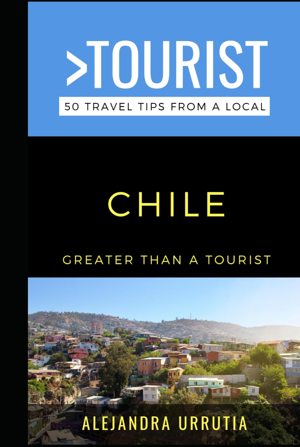 Greater Than a Tourist- Chile: 50 Travel Tips from a Local (Greater Than a Tourist: Worldwide Travel Tips from Locals with Local Advice, Hidden Gems, Cultural Insights, and Authentic Exper)
