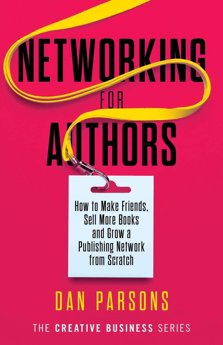 Networking for Authors: How to Make Friends, Sell More Books and Grow a Publishing Network from Scratch: 2 (The Creative Business Series)