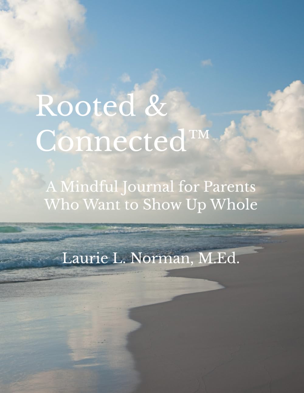 Rooted & Connected™: A Mindful Journal for Parents Who Want to Show Up Whole