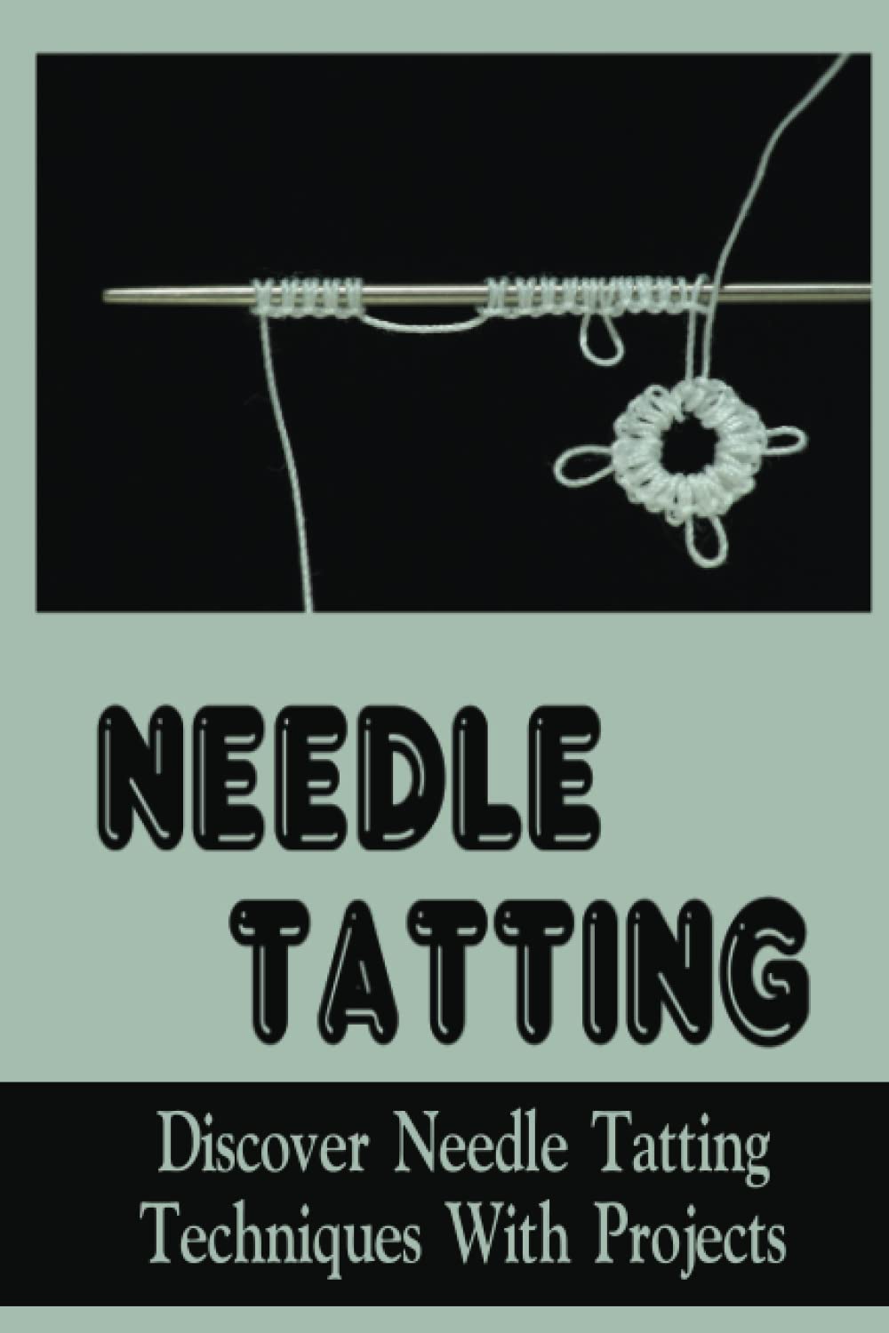 Needle Tatting: Discover Needle Tatting Techniques With Projects