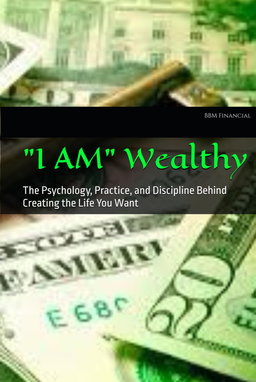 "I AM" Wealthy: The Psychology, Practice, and Discipline Behind Creating the Life You Want