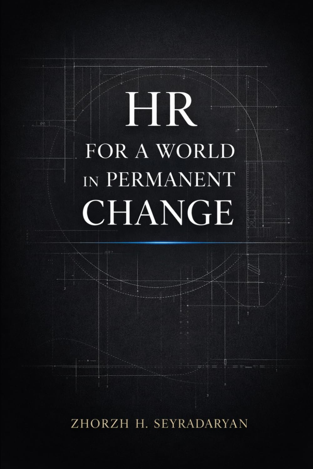 HR for a World in Permanent Change: Strategic Directives, Leadership Practice, and Human Capital Advantage