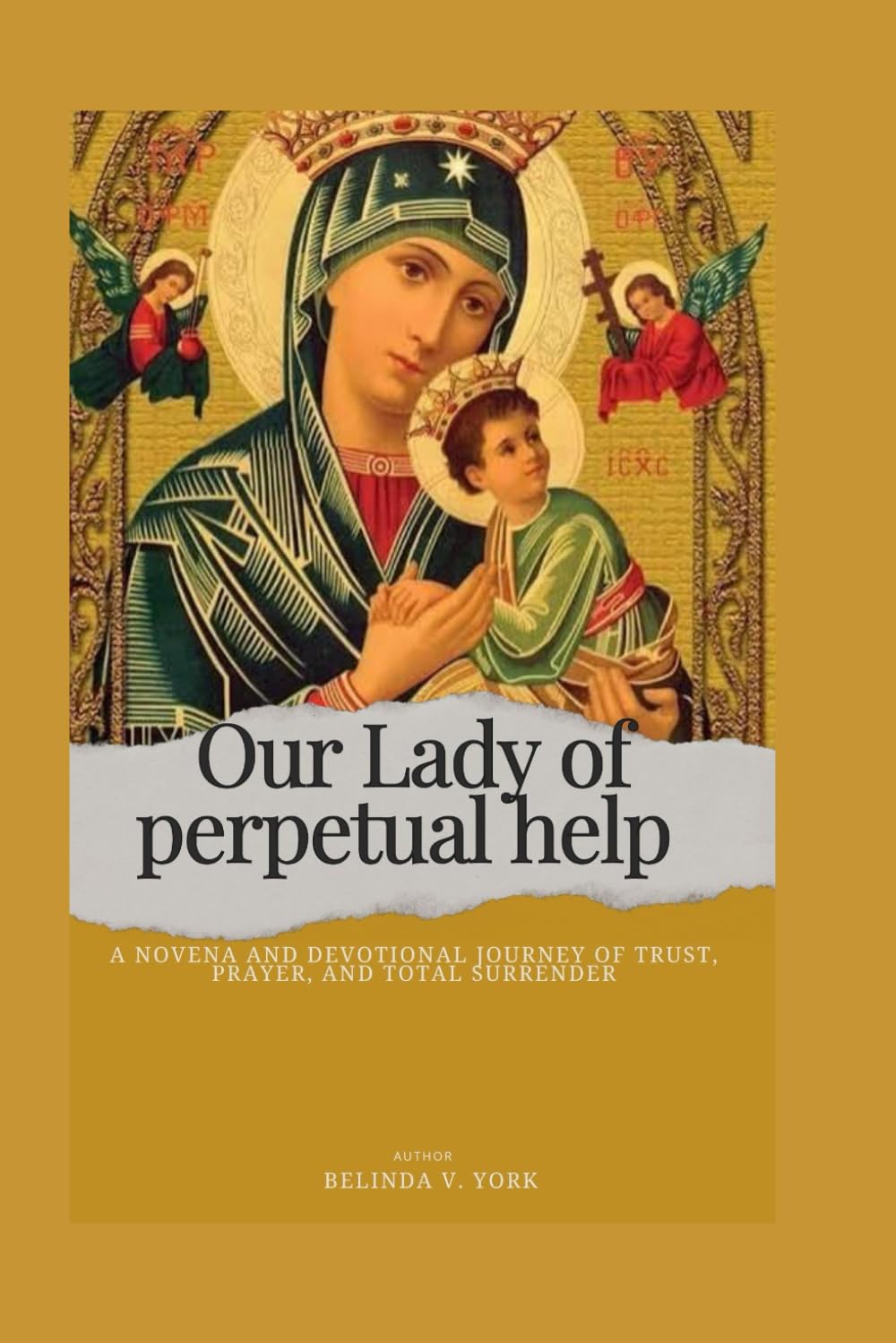Our Lady of perpetual help: A Novena and Devotional Journey of Trust, Prayer, and Total Surrender