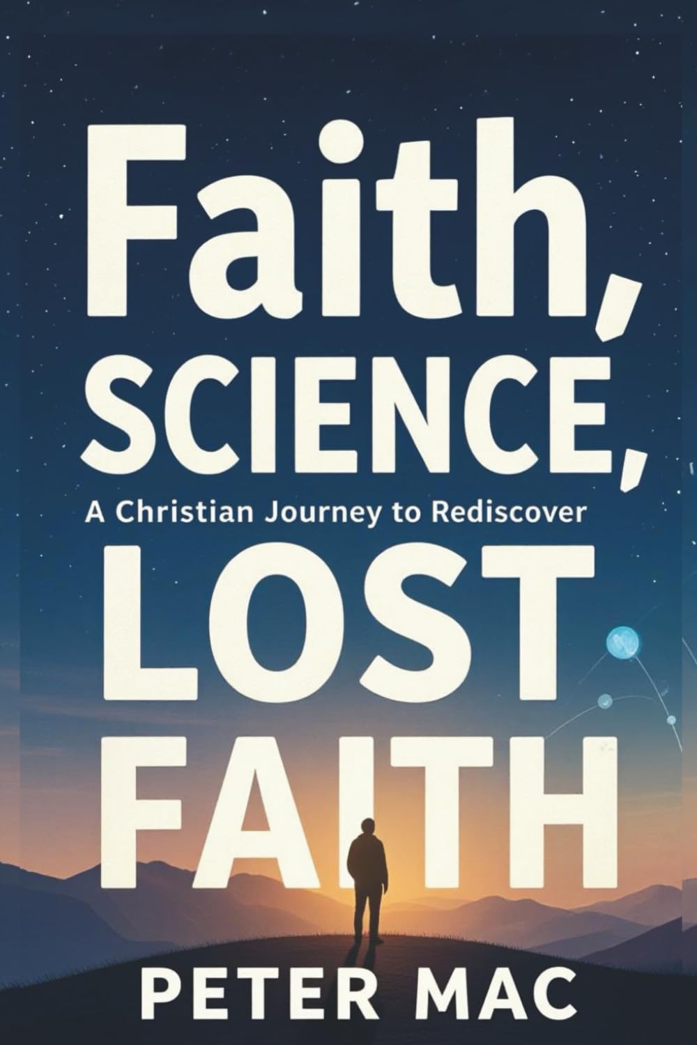 Faith, Science, A Christian Journey to Rediscover Lost Faith