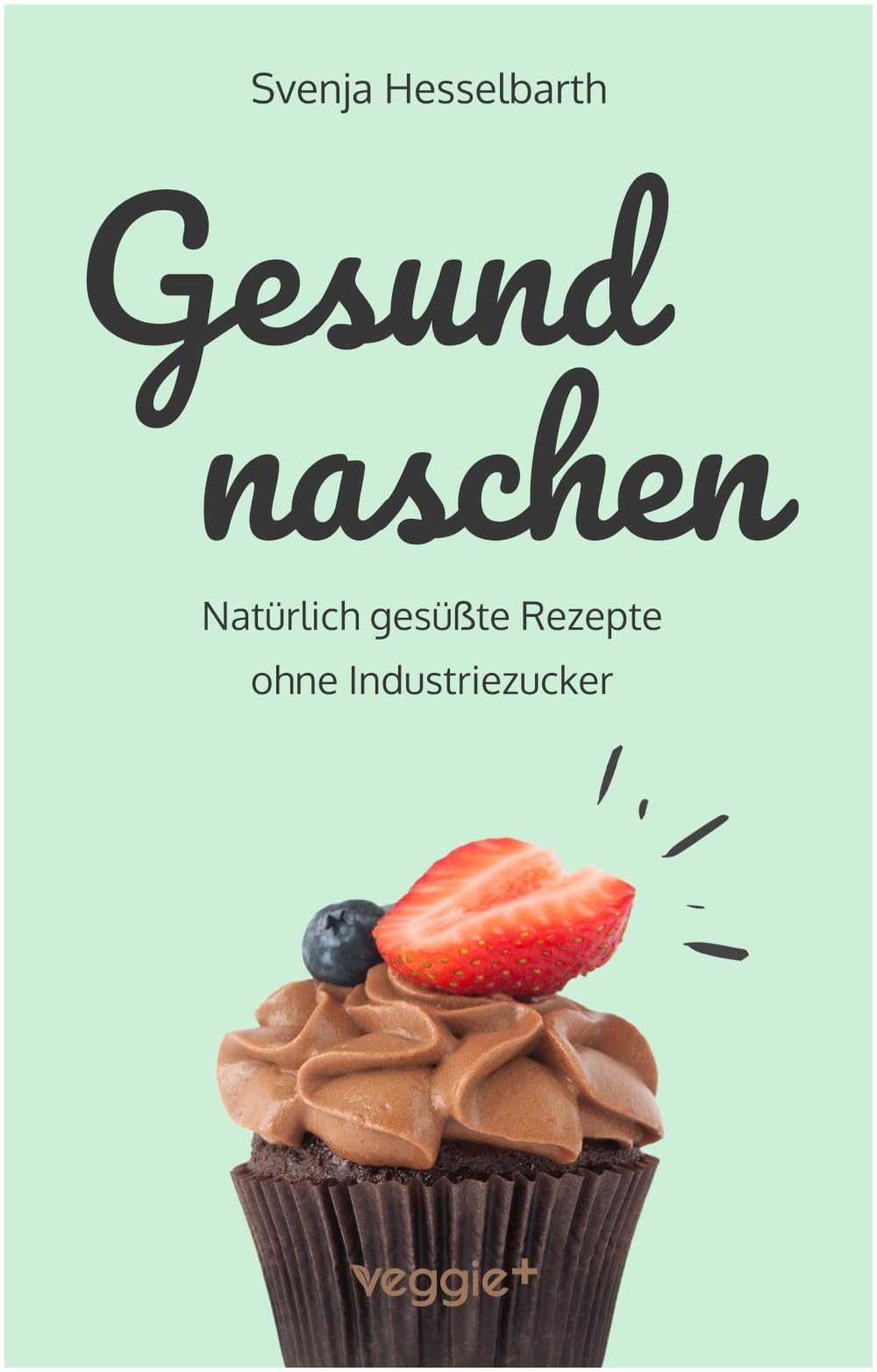 Gesund naschen: Natürlich gesüßte Rezepte ohne Industriezucker für gesunde Naschereien (Zuckerfrei backen und kochen: Desserts, Kuchen, Snacks und ... einem Kochbuch) (Gesund naschen und kochen)