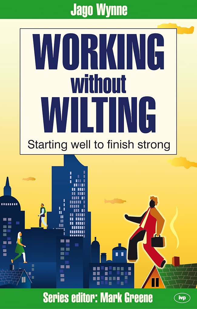 Working without Wilting: Starting Well to Finish Strong (Faith at Work)