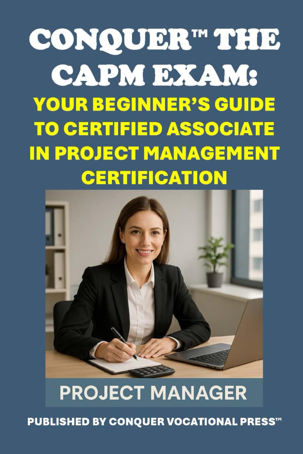 Conquer the CAPM Exam: Your Beginner’s Guide to Certified Associate in Project Management Certification (Business Guides)