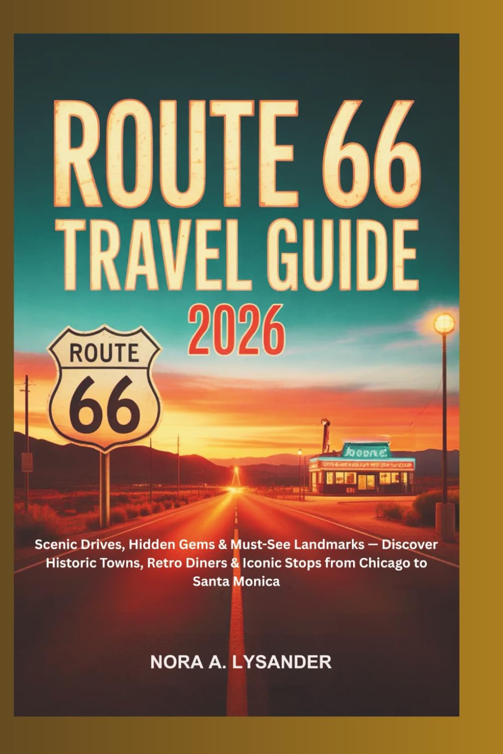 ROUTE 66 TRAVEL GUIDE 2026: Scenic Drives, Hidden Gems & Must-See Landmarks — Discover Historic Towns, Retro Diners & Iconic Stops from Chicago to Santa Monica