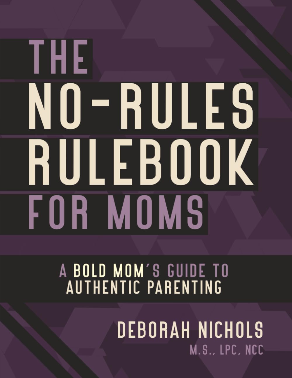 The No-Rules Rulebook for Moms: A Bold Mom's Guide to Authentic Parenting