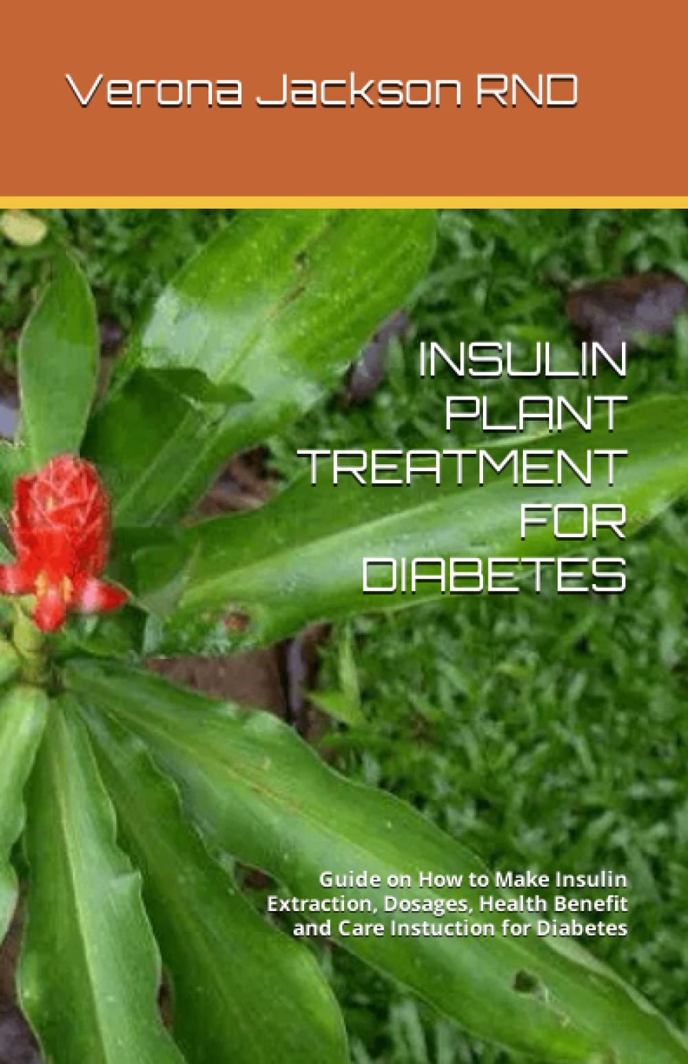 INSULIN PLANT TREATMENT FOR DIABETES: Guide on How to Make Insulin Extraction, Dosages, Health Benefit and Care Instuction for Diabetes