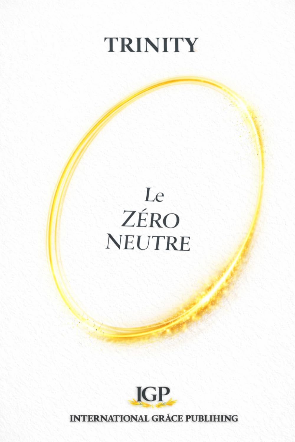 Le Zéro Neutre: Histoire de Dieu, de l'Univers et de l'Homme