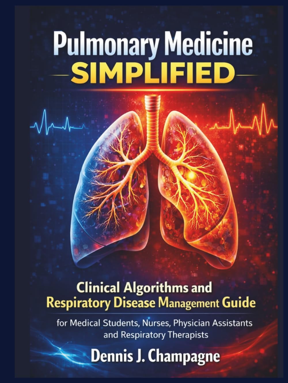 Pulmonary Medicine Simplified: Clinical Algorithms and Respiratory Disease Management Guide for Medical Students, Nurses, Physician Assistants and Respiratory Therapists (medical books)