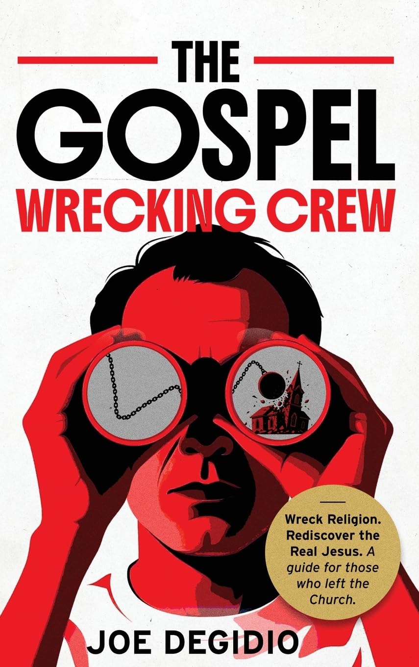THE GOSPEL WRECKING CREW: Wreck religion. Rediscover the real Jesus. A guide for those who left the Church.