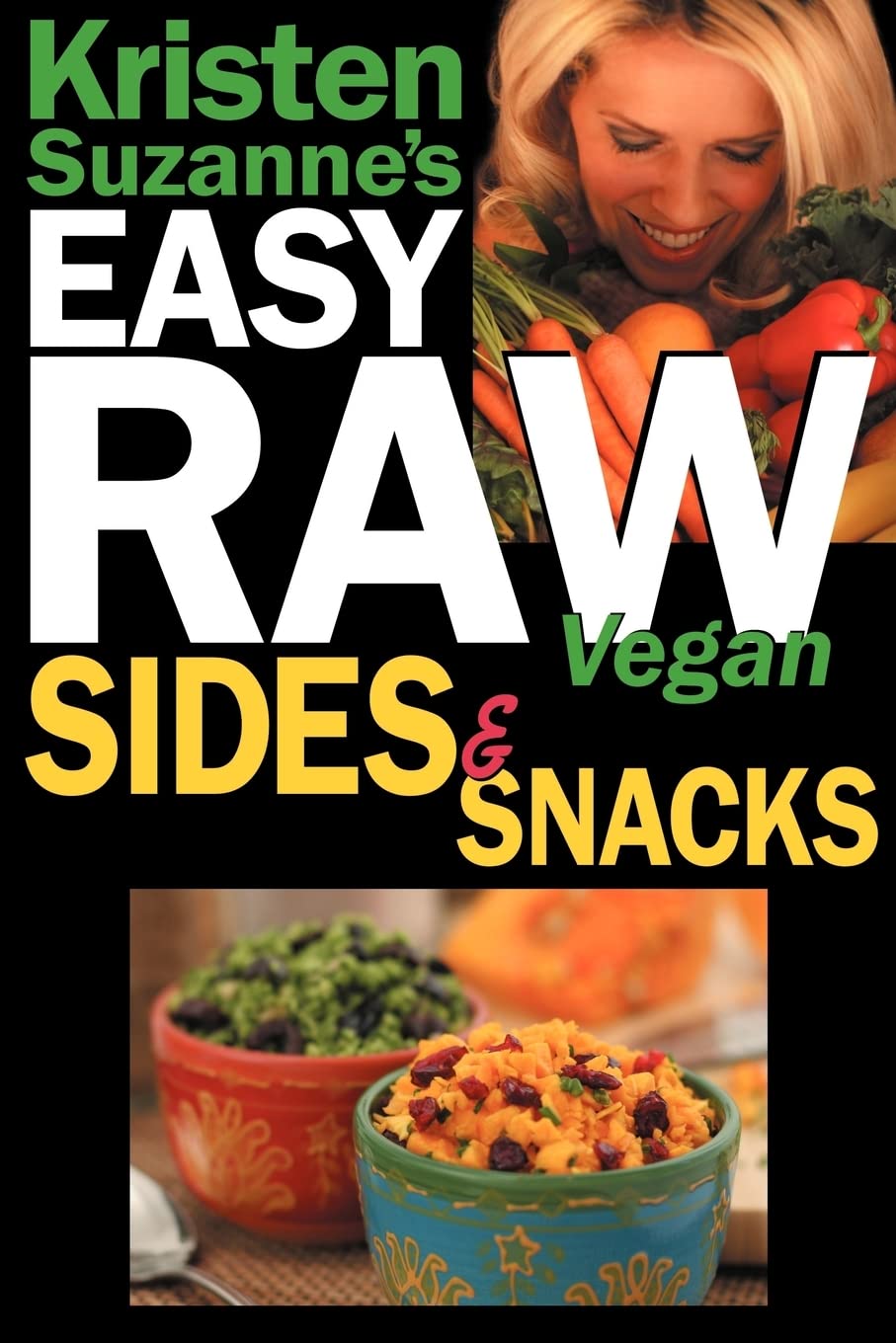 Kristen Suzanne's EASY Raw Vegan Sides & Snacks: Delicious & Easy Raw Food Recipes for Side Dishes, Snacks, Spreads, Dips, Sauces & Breakfast