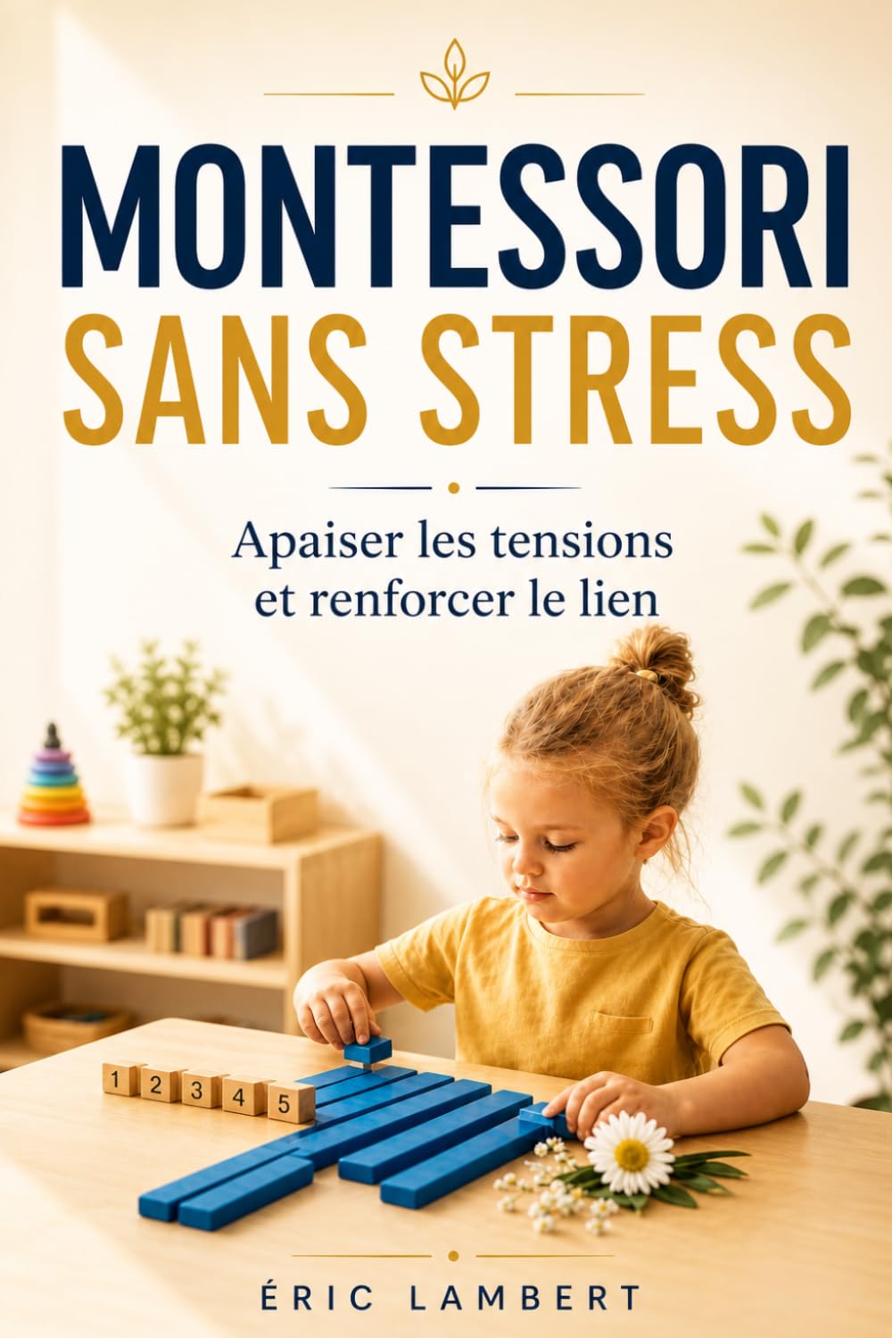 Montessori Sans Stress: Éduquer avec calme et bon sens