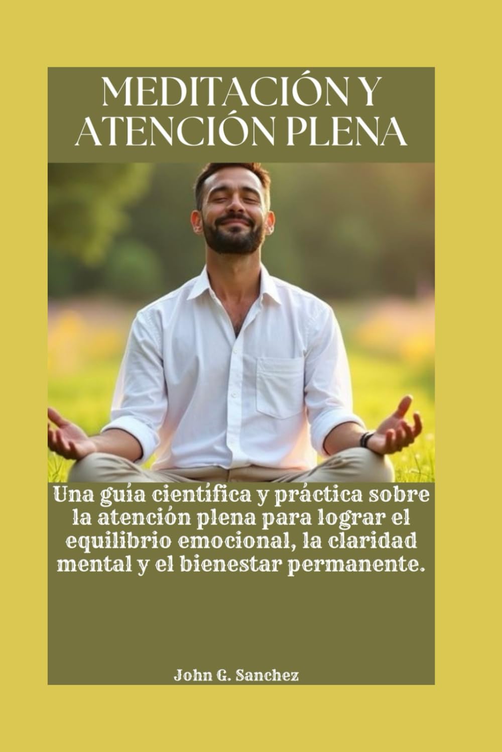 MEDITACIÓN Y ATENCIÓN PLENA: Una guía científica y práctica sobre la atención plena para lograr el equilibrio emocional, la claridad mental y el bienestar permanente.