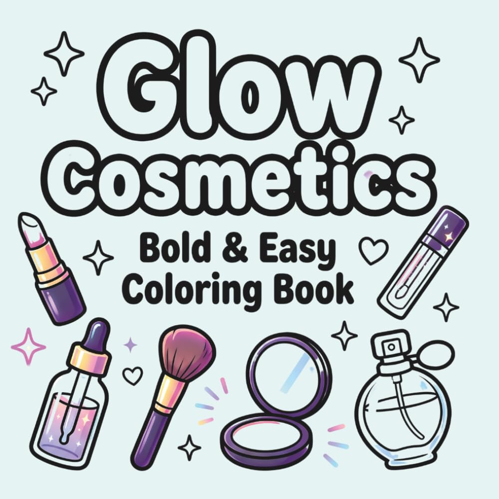 Glow Cosmetics Bold & Easy Coloring Book: Large Print Coloring Pages Featuring Cute Makeup, Skincare & Beauty Designs for Relaxation, Self Care and Stress Relief